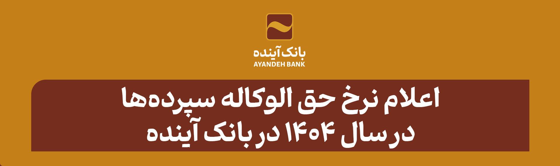 نرخ حق الوکاله سپرده‌ها در سال 1404 در بانک آینده اعلام شد