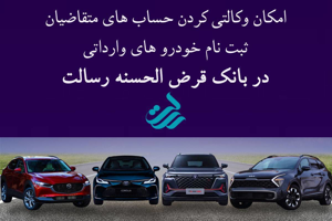 حساب وکالتی نزد بانک قرض‌الحسنه رسالت برای ثبت‌نام خودروهای وارداتی